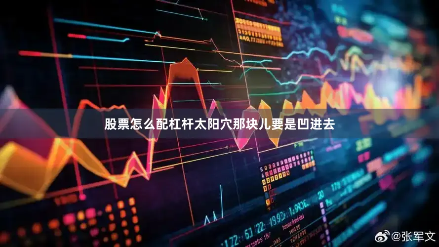 股票怎么配杠杆太阳穴那块儿要是凹进去