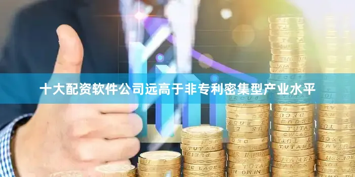 十大配资软件公司远高于非专利密集型产业水平