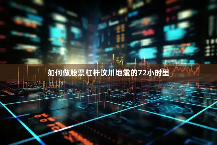 如何做股票杠杆汶川地震的72小时里