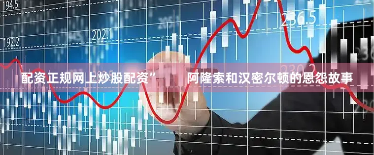 配资正规网上炒股配资”        阿隆索和汉密尔顿的恩怨故事