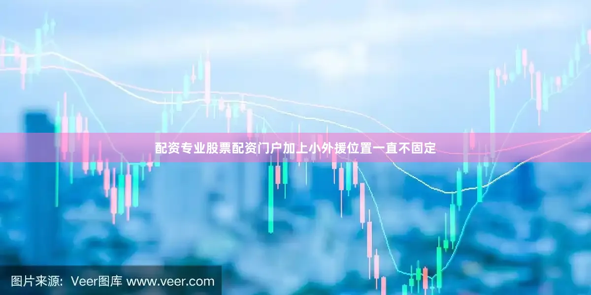 配资专业股票配资门户加上小外援位置一直不固定